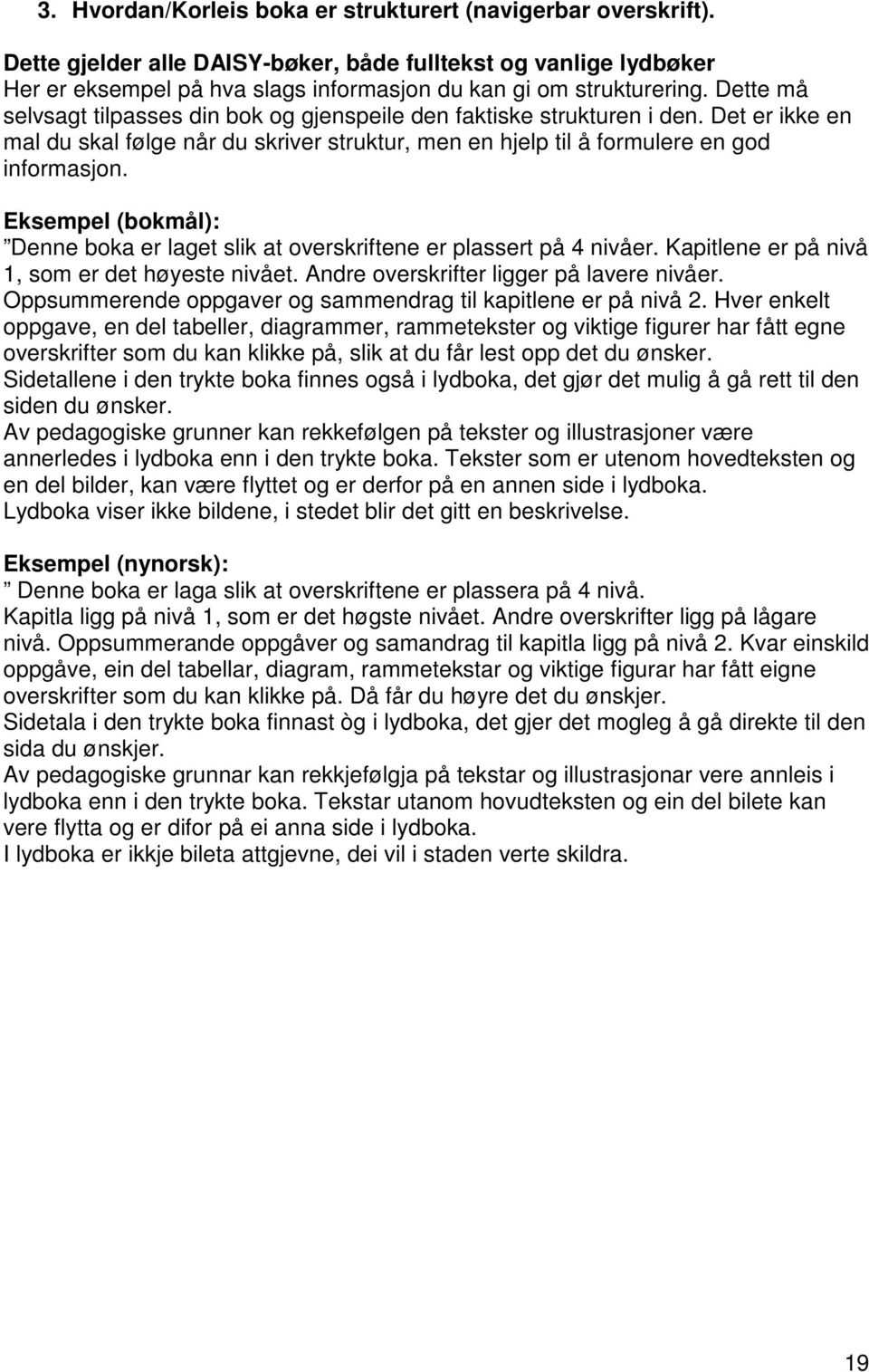 Eksempel (bokmål): Denne boka er laget slik at overskriftene er plassert på 4 nivåer. Kapitlene er på nivå 1, som er det høyeste nivået. Andre overskrifter ligger på lavere nivåer.