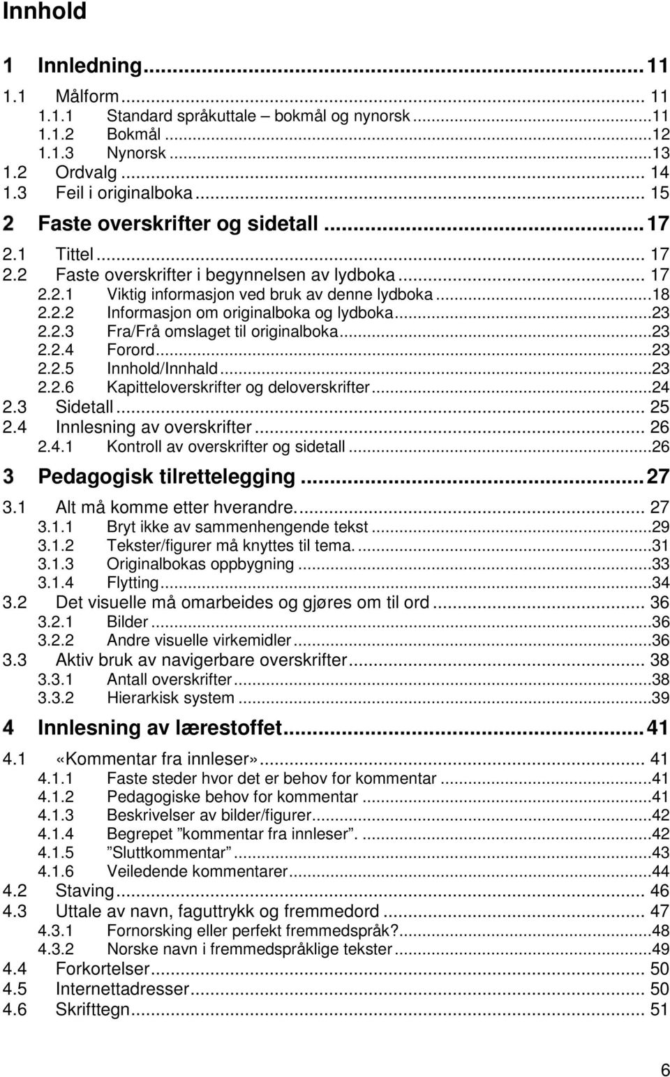 ..23 2.2.3 Fra/Frå omslaget til originalboka...23 2.2.4 Forord...23 2.2.5 Innhold/Innhald...23 2.2.6 Kapitteloverskrifter og deloverskrifter...24 2.3 Sidetall... 25 2.4 Innlesning av overskrifter.