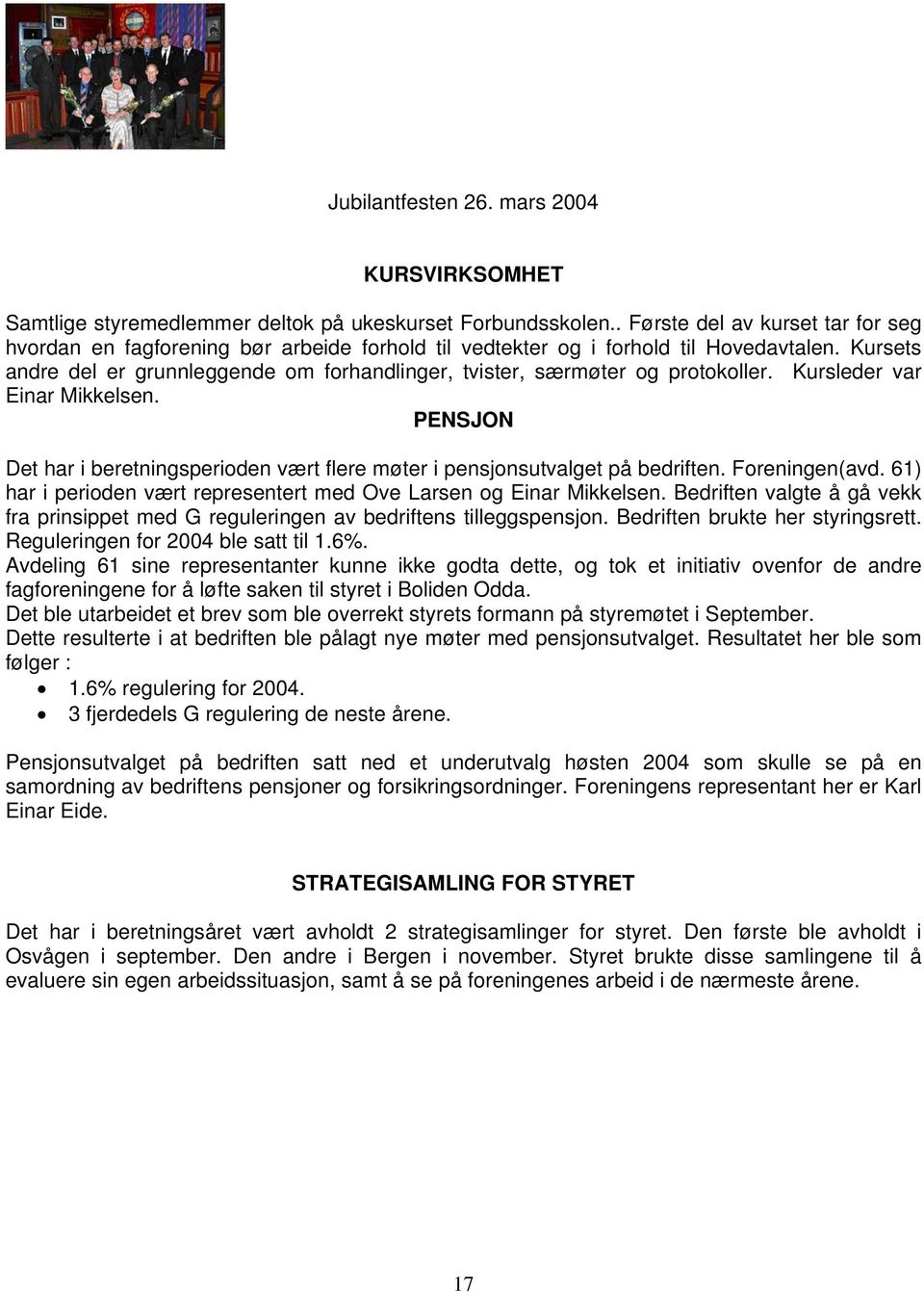 Kursets andre del er grunnleggende om forhandlinger, tvister, særmøter og protokoller. Kursleder var Einar Mikkelsen.