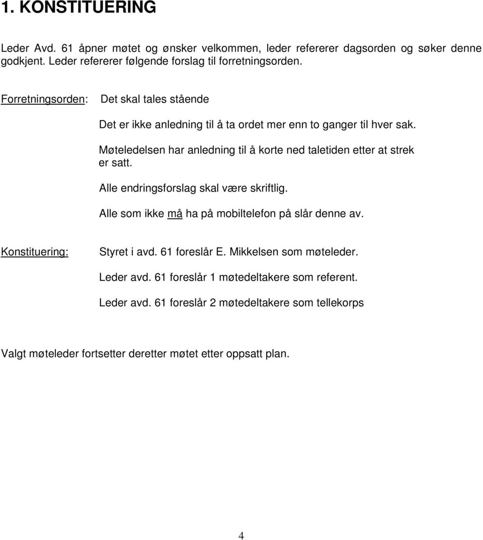 Møteledelsen har anledning til å korte ned taletiden etter at strek er satt. Alle endringsforslag skal være skriftlig. Alle som ikke må ha på mobiltelefon på slår denne av.