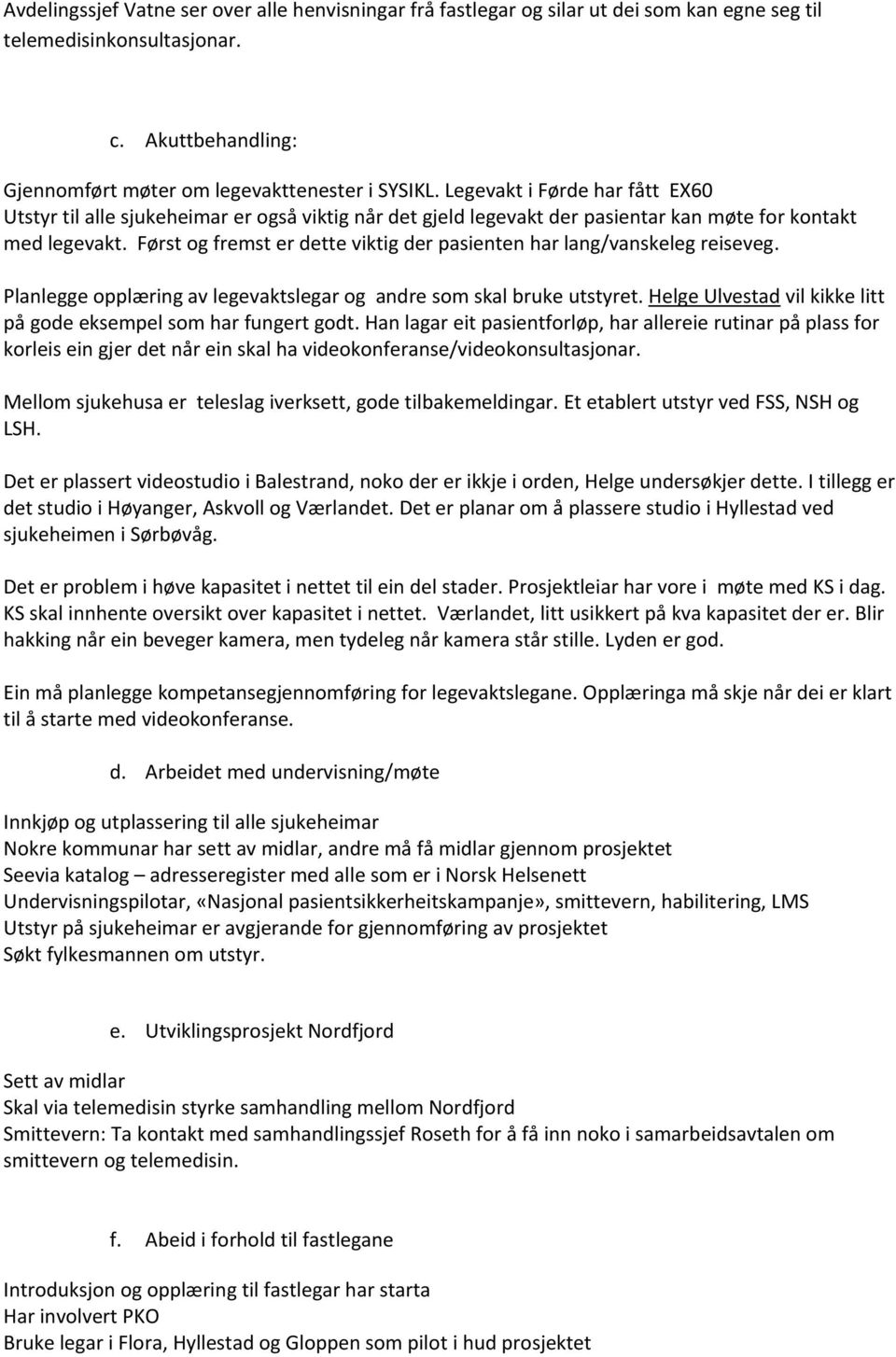 Først og fremst er dette viktig der pasienten har lang/vanskeleg reiseveg. Planlegge opplæring av legevaktslegar og andre som skal bruke utstyret.