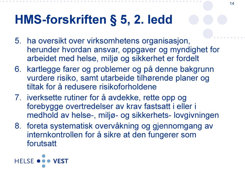 6. kartlegge farer og problemer og på denne bakgrunn vurdere risiko, samt utarbeide tilhørende planer og tiltak for å redusere risikoforholdene 7.