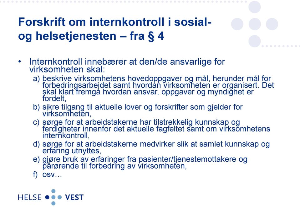 Det skal klart fremgå hvordan ansvar, oppgaver og myndighet er fordelt, b) sikre tilgang til aktuelle lover og forskrifter som gjelder for virksomheten, c) sørge for at arbeidstakerne har