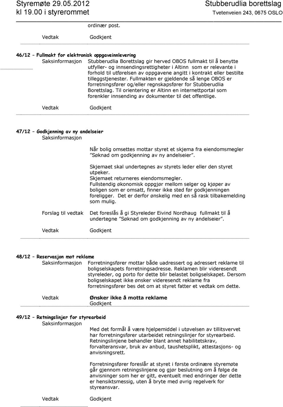 av oppgavene angitt i kontrakt eller bestilte tilleggstjenester. Fullmakten er gjeldende så lenge OBOS er forretningsfører og/eller regnskapsfører for Stubberudlia Borettslag.