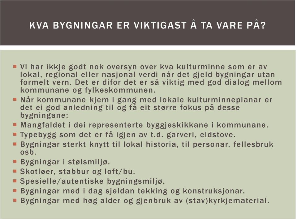 Når kommunane kjem i gang med lokale kulturminneplanar er det ei god anledning til og få eit større fokus på desse bygningane: Mangfaldet i dei representerte byggjeskikkane i kommunane.