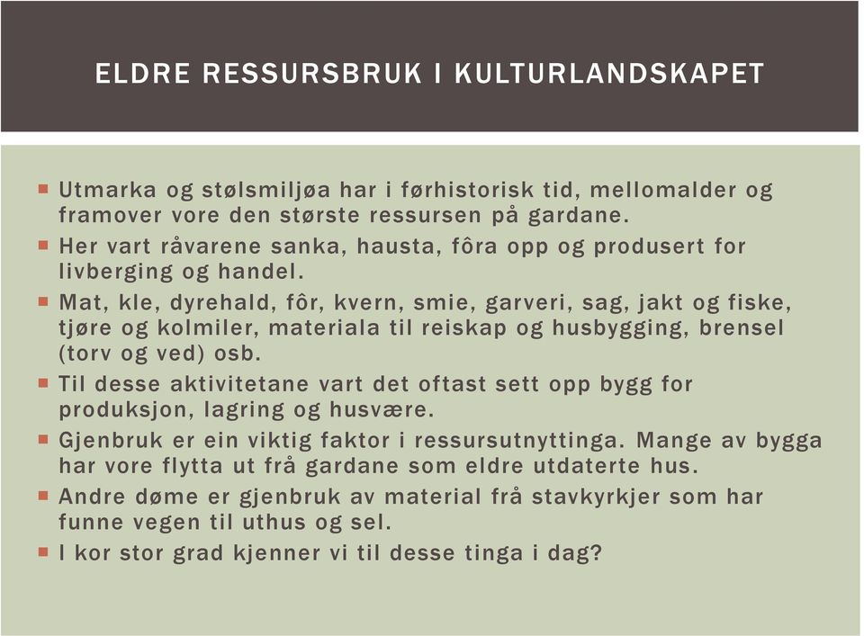 Mat, kle, dyrehald, fôr, kvern, smie, garveri, sag, jakt og fiske, tjøre og kolmiler, materiala til reiskap og husbygging, brensel (torv og ved) osb.