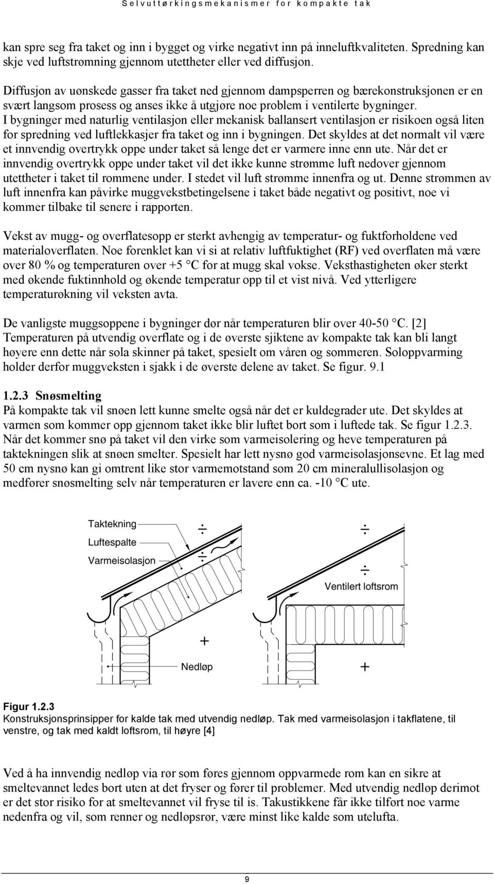 I bygninger med naturlig ventilasjon eller mekanisk ballansert ventilasjon er risikoen også liten for spredning ved luftlekkasjer fra taket og inn i bygningen.