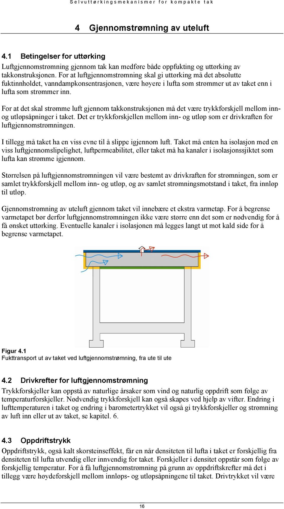 For at det skal strømme luft gjennom takkonstruksjonen må det være trykkforskjell mellom innog utløpsåpninger i taket.