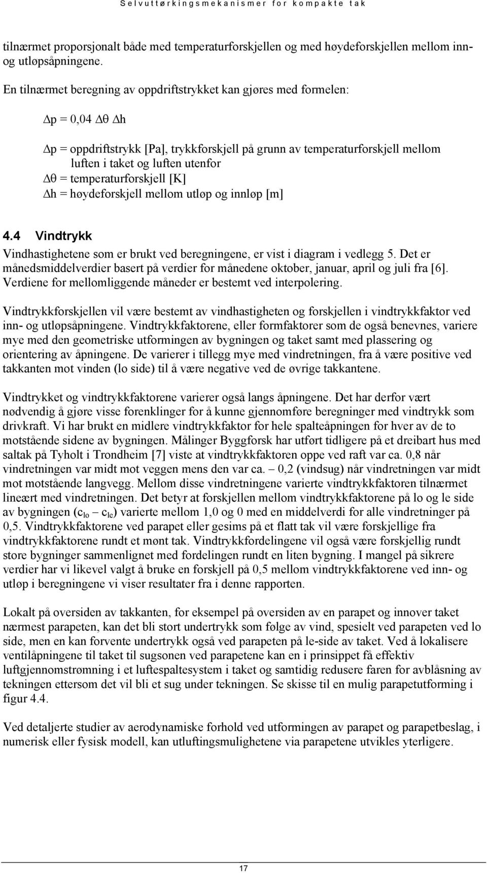 = temperaturforskjell [K] Δh = høydeforskjell mellom utløp og innløp [m] 4.4 Vindtrykk Vindhastighetene som er brukt ved beregningene, er vist i diagram i vedlegg 5.