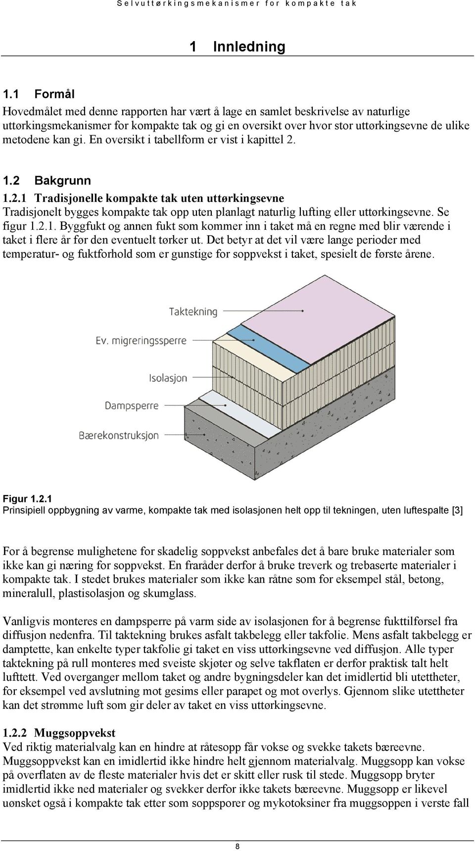 gi. En oversikt i tabellform er vist i kapittel 2. 1.2 Bakgrunn 1.2.1 Tradisjonelle kompakte tak uten uttørkingsevne Tradisjonelt bygges kompakte tak opp uten planlagt naturlig lufting eller uttørkingsevne.