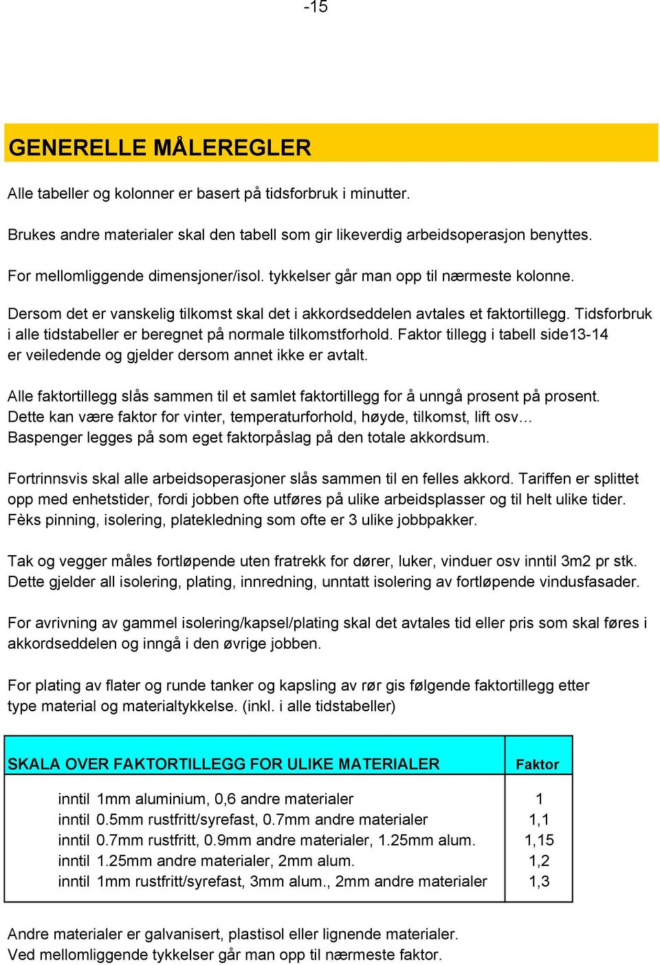 Tidsforbruk i alle tidstabeller er beregnet på normale tilkomstforhold. Faktor tillegg i tabell side13-14 er veiledende og gjelder dersom annet ikke er avtalt.