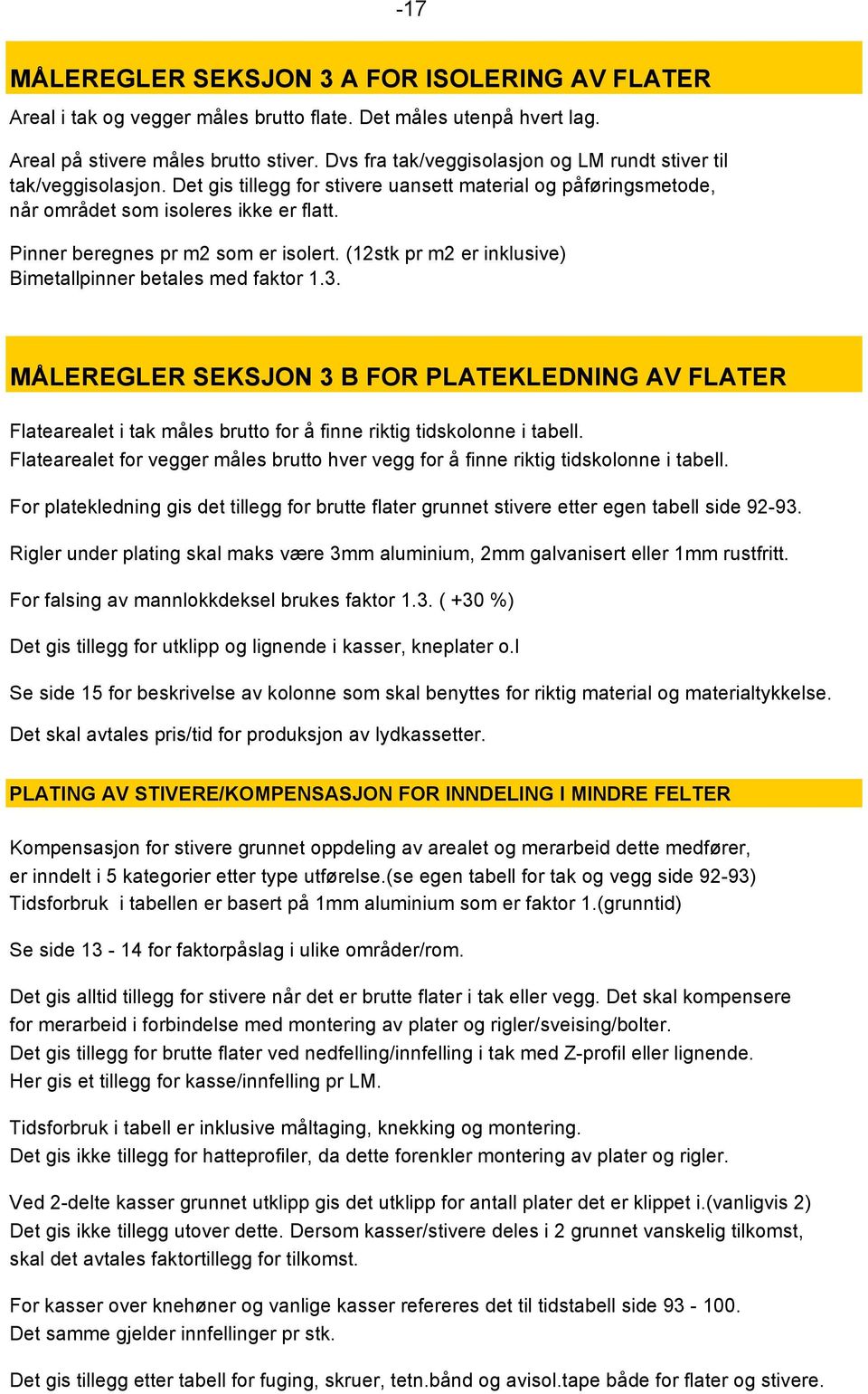 Pinner beregnes pr m2 som er isolert. (12stk pr m2 er inklusive) Bimetallpinner betales med faktor 1.3.