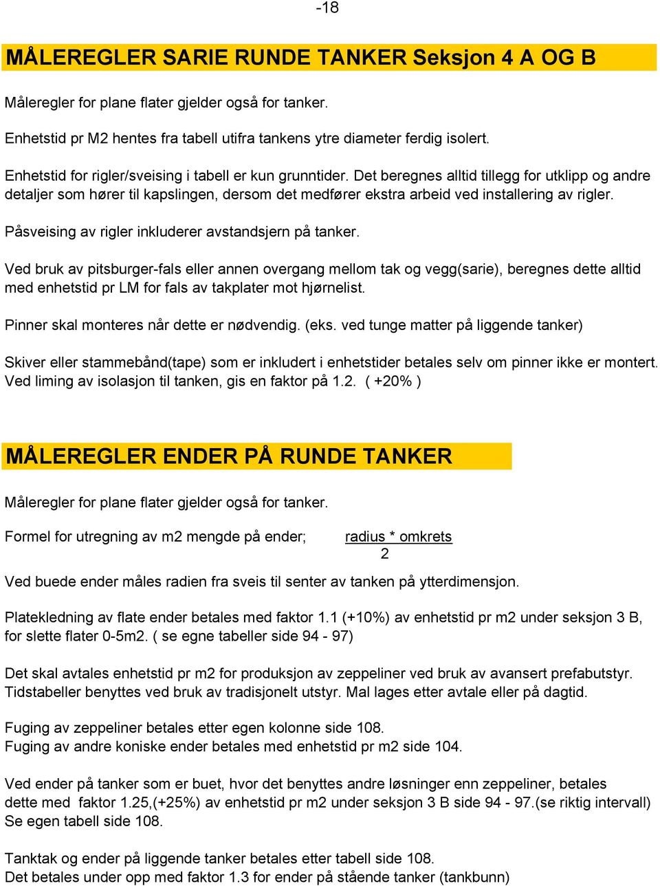 Det beregnes alltid tillegg for utklipp og andre detaljer som hører til kapslingen, dersom det medfører ekstra arbeid ved installering av rigler.