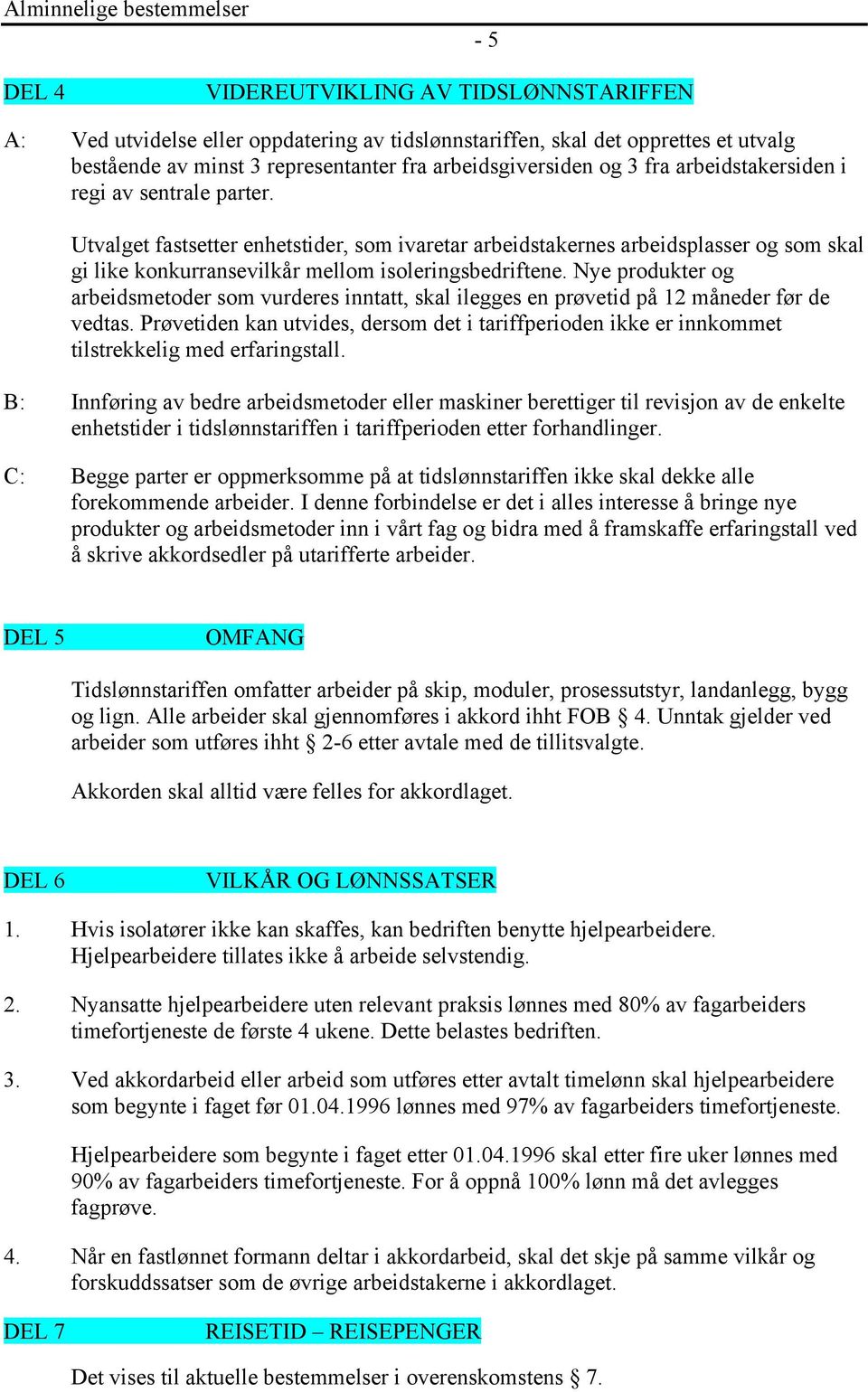 Utvalget fastsetter enhetstider, som ivaretar arbeidstakernes arbeidsplasser og som skal gi like konkurransevilkår mellom isoleringsbedriftene.