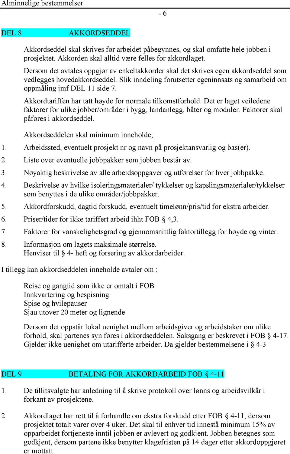 Akkordtariffen har tatt høyde for normale tilkomstforhold. Det er laget veiledene faktorer for ulike jobber/områder i bygg, landanlegg, båter og moduler. Faktorer skal påføres i akkordseddel.