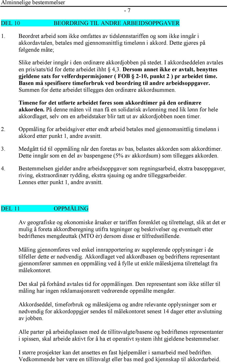 Dette gjøres på følgende måte; Slike arbeider inngår i den ordinære akkordjobben på stedet. I akkordseddelen avtales en pris/sats/tid for dette arbeidet ihht 4,3.