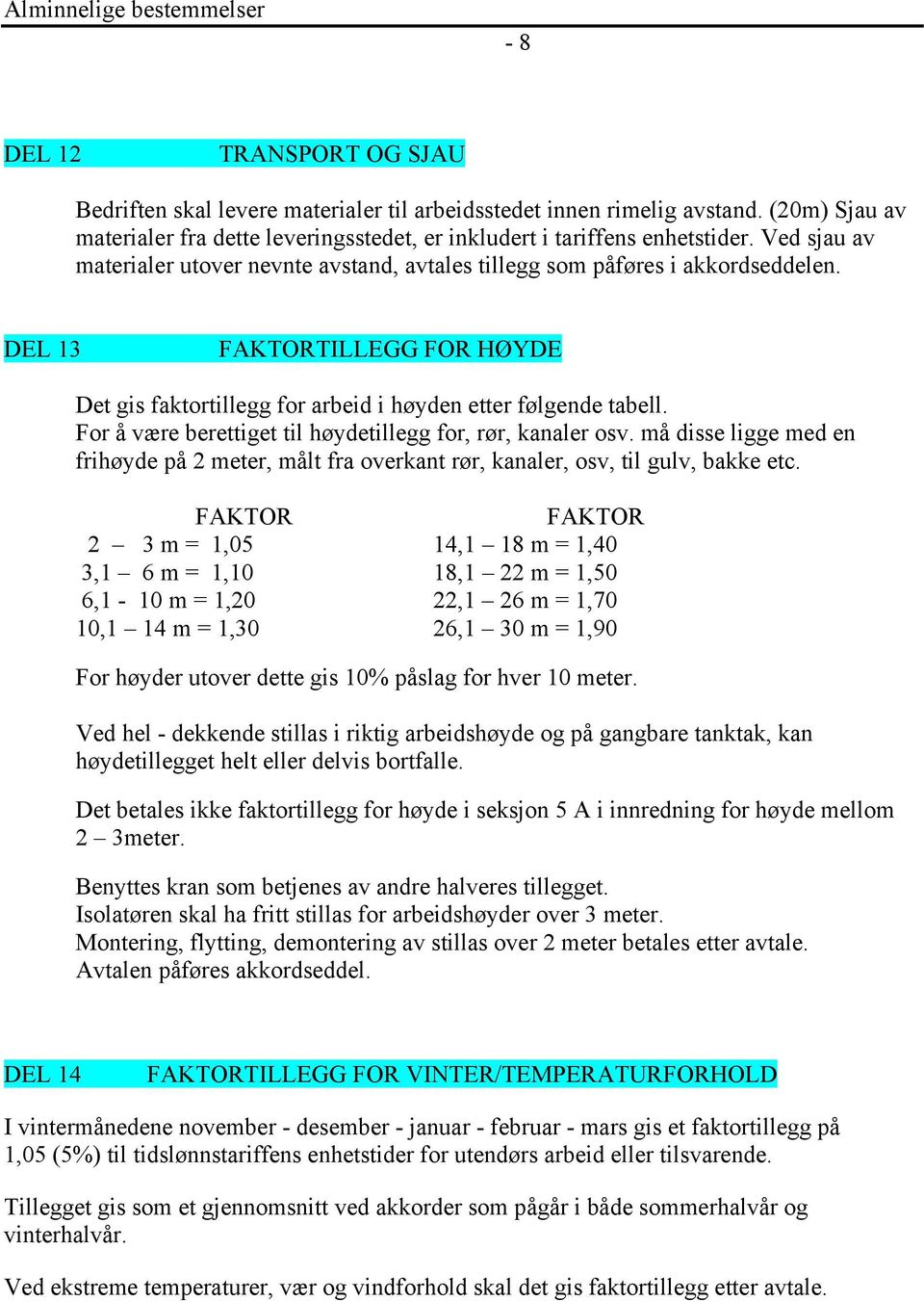 DEL 13 FAKTORTILLEGG FOR HØYDE Det gis faktortillegg for arbeid i høyden etter følgende tabell. For å være berettiget til høydetillegg for, rør, kanaler osv.