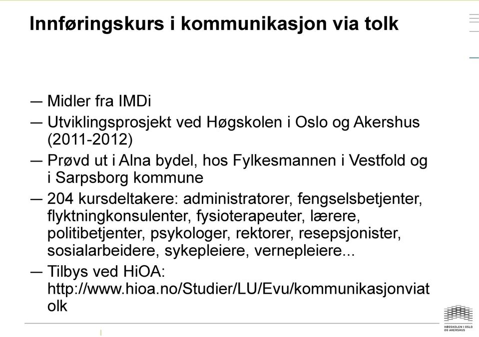 administratorer, fengselsbetjenter, flyktningkonsulenter, fysioterapeuter, lærere, politibetjenter, psykologer,