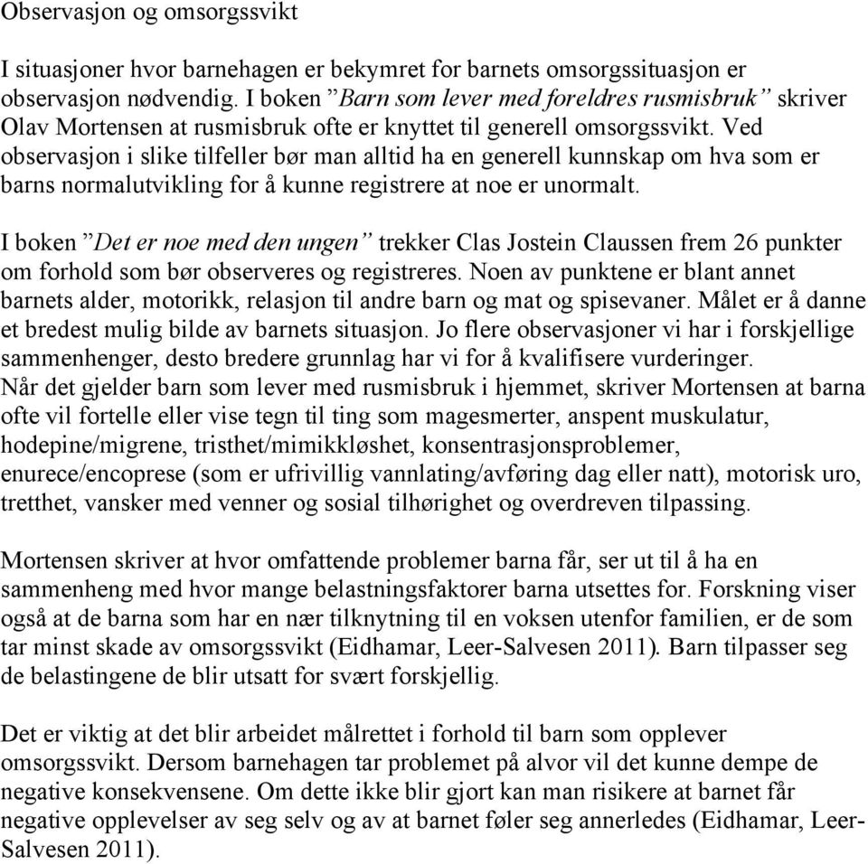 Ved observasjon i slike tilfeller bør man alltid ha en generell kunnskap om hva som er barns normalutvikling for å kunne registrere at noe er unormalt.