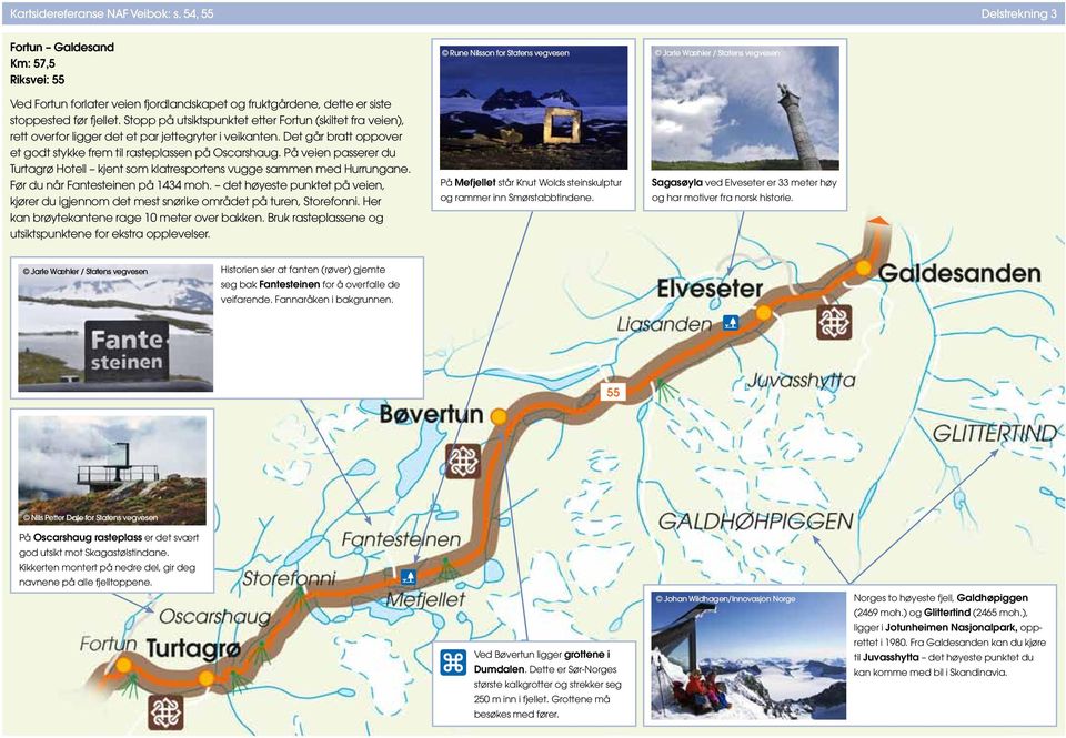 På veie passerer du urtagrø Hotell kjet som klatresportes vugge samme med Hurrugae. Før du år Fatesteie på 1434 moh.