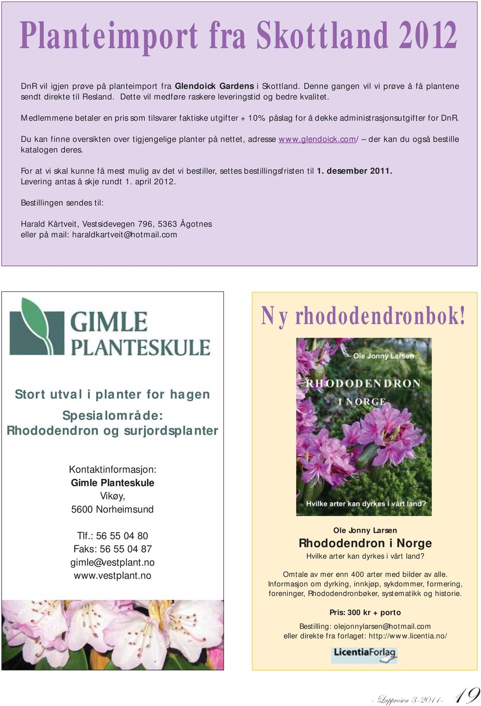 Du kan finne oversikten over tigjengelige planter på nettet, adresse www.glendoick.com/ der kan du også bestille katalogen deres.