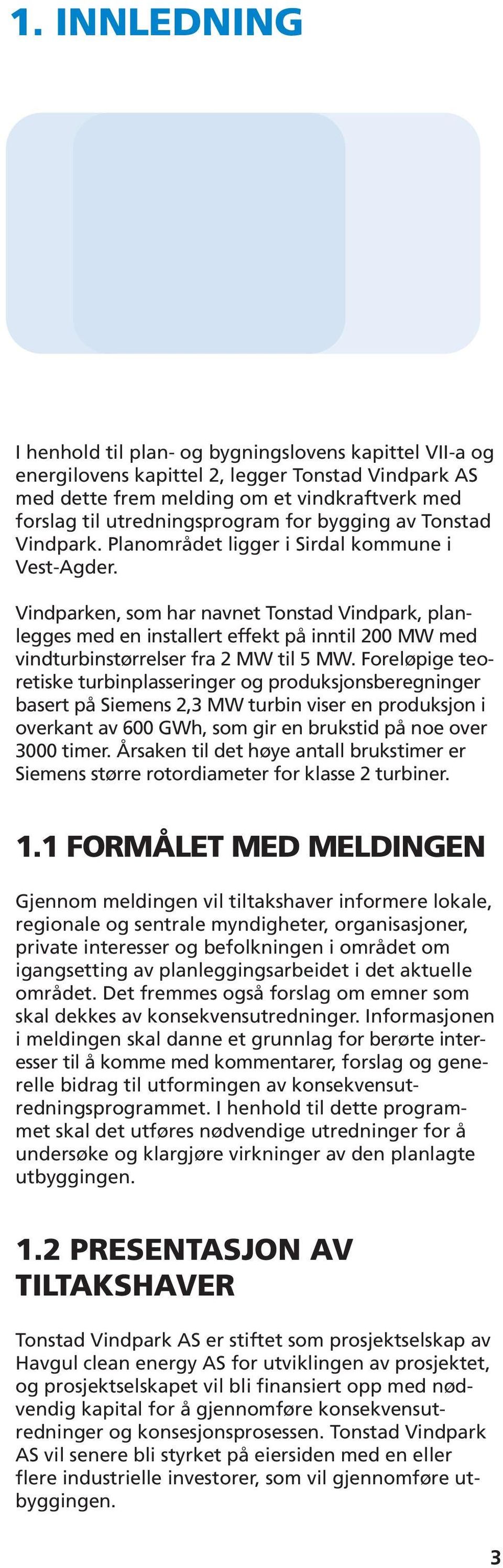 1 Kriterier for lokalisering....................... 6 2.2 Beskrivelse av lokaliseringen................... 6 2.3 Kommunen Sirdal, en energikommune......... 6 2.4 Vann og vind og pumpekraft................... 8 2.