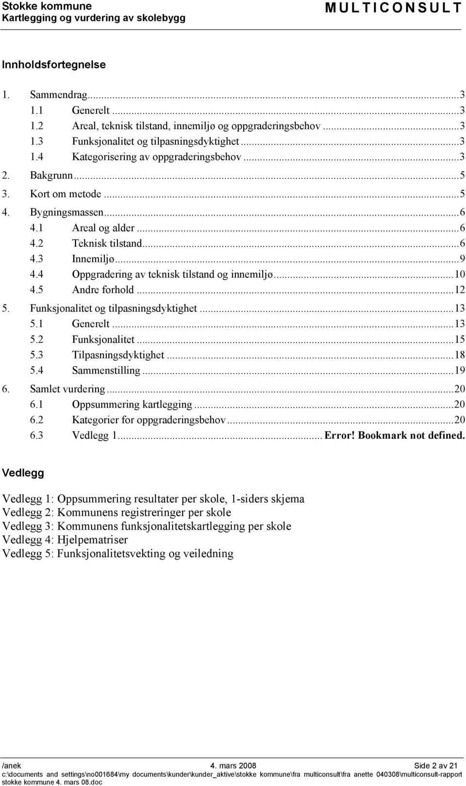 5 Andre forhold...12 5. Funksjonalitet og tilpasningsdyktighet...13 5.1 Generelt...13 5.2 Funksjonalitet...15 5.3 Tilpasningsdyktighet...18 5.4 Sammenstilling...19 6. Samlet vurdering...20 6.