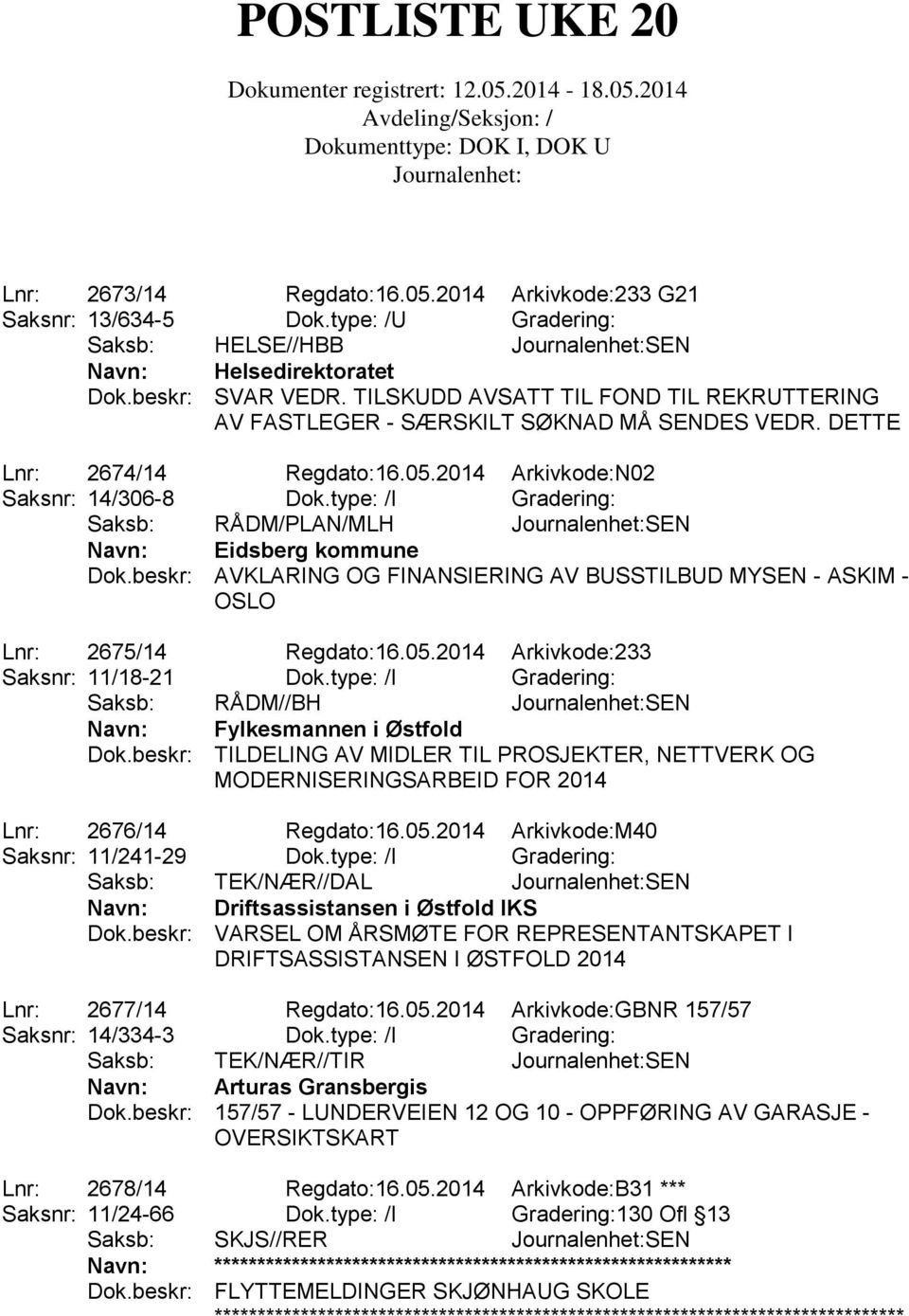 type: /I Gradering: Saksb: RÅDM/PLAN/MLH SEN Navn: Eidsberg kommune Dok.beskr: AVKLARING OG FINANSIERING AV BUSSTILBUD MYSEN - ASKIM - OSLO Lnr: 2675/14 Regdato:16.05.