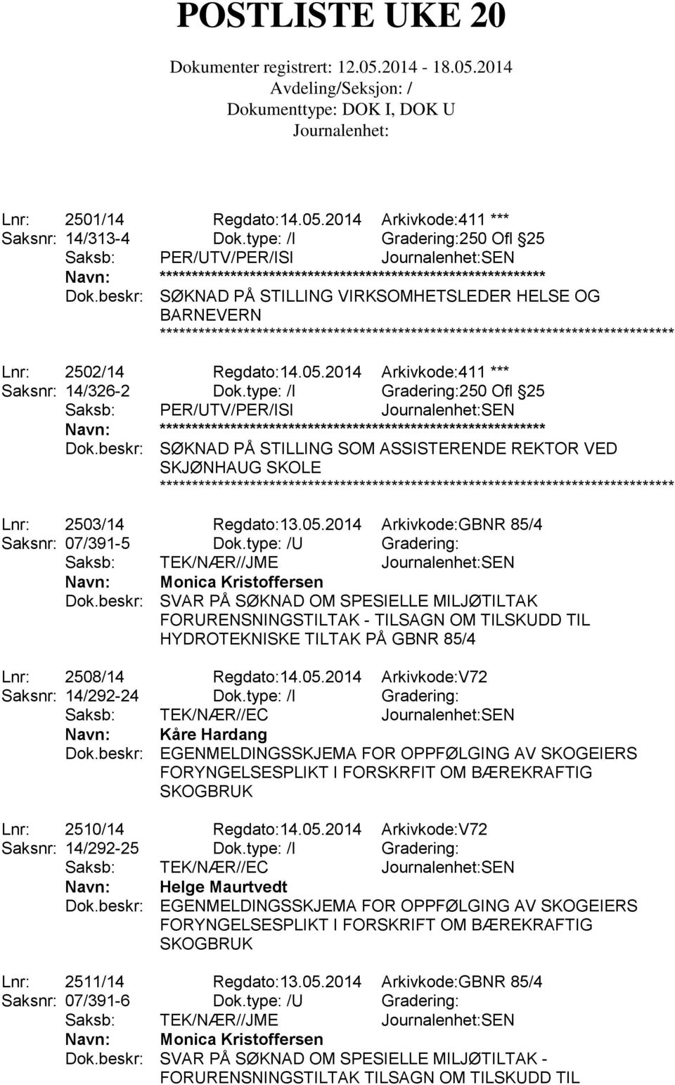 beskr: SØKNAD PÅ STILLING SOM ASSISTERENDE REKTOR VED SKJØNHAUG SKOLE Lnr: 2503/14 Regdato:13.05.2014 Arkivkode:GBNR 85/4 Saksnr: 07/391-5 Dok.