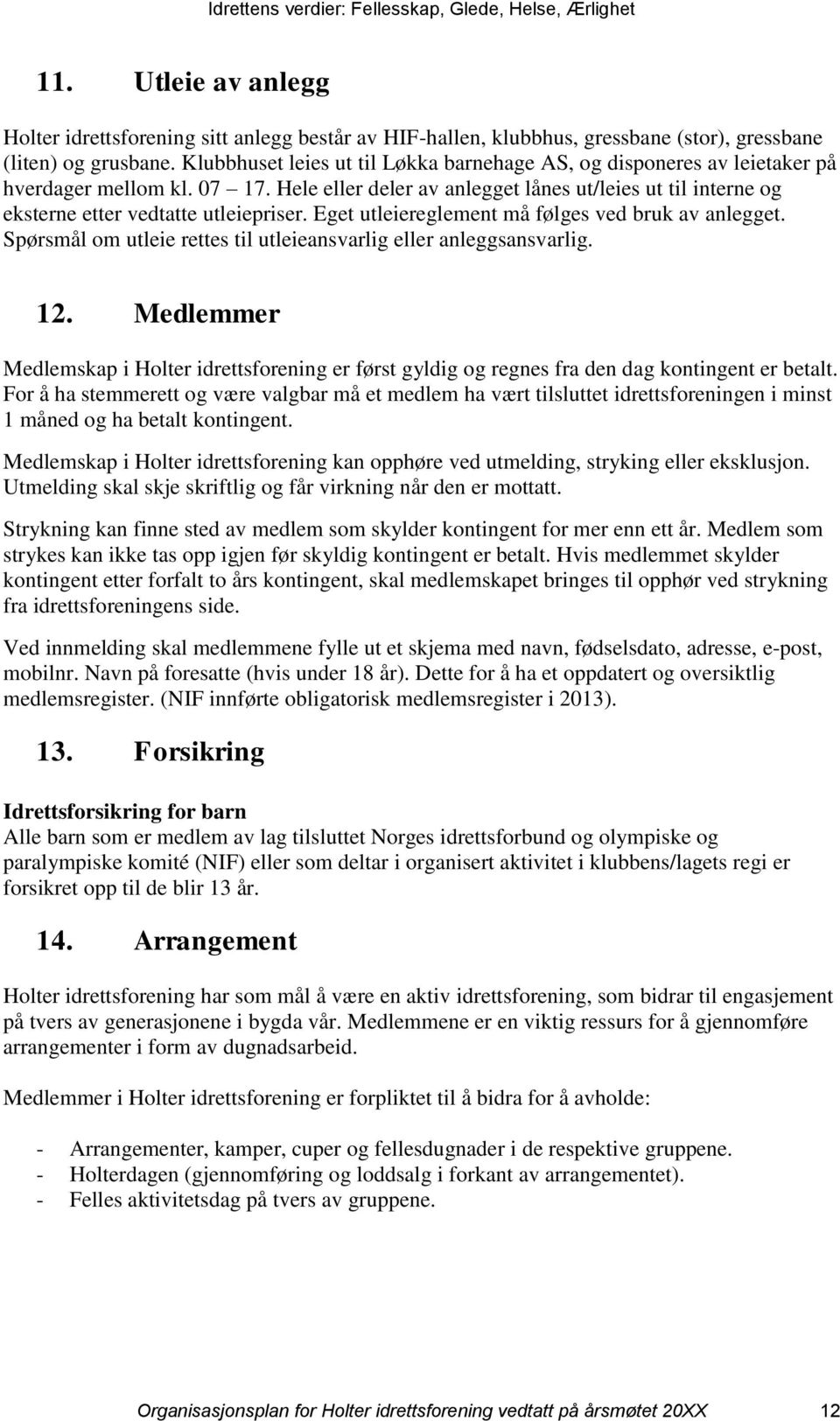 Hele eller deler av anlegget lånes ut/leies ut til interne og eksterne etter vedtatte utleiepriser. Eget utleiereglement må følges ved bruk av anlegget.