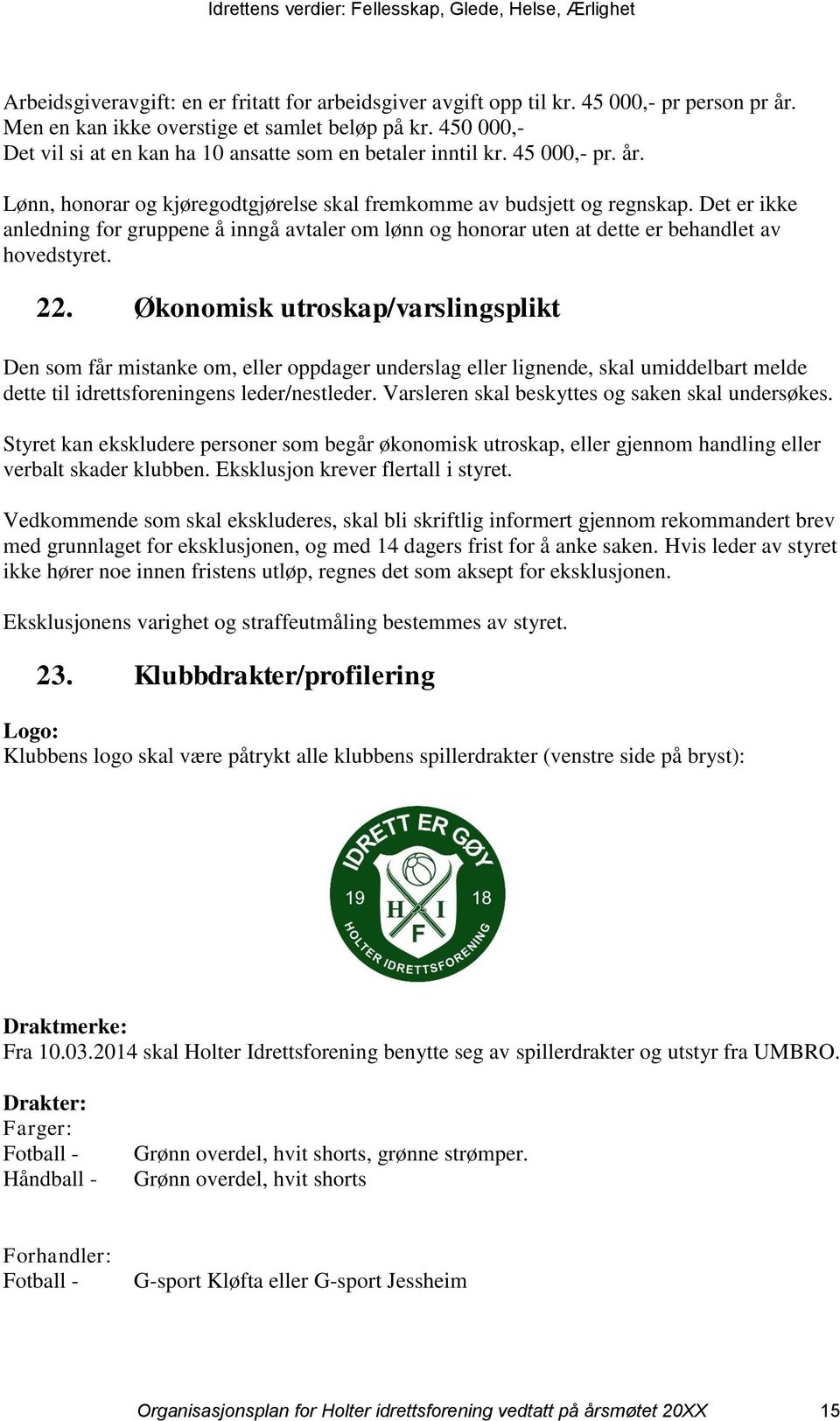 Det er ikke anledning for gruppene å inngå avtaler om lønn og honorar uten at dette er behandlet av hovedstyret. 22.