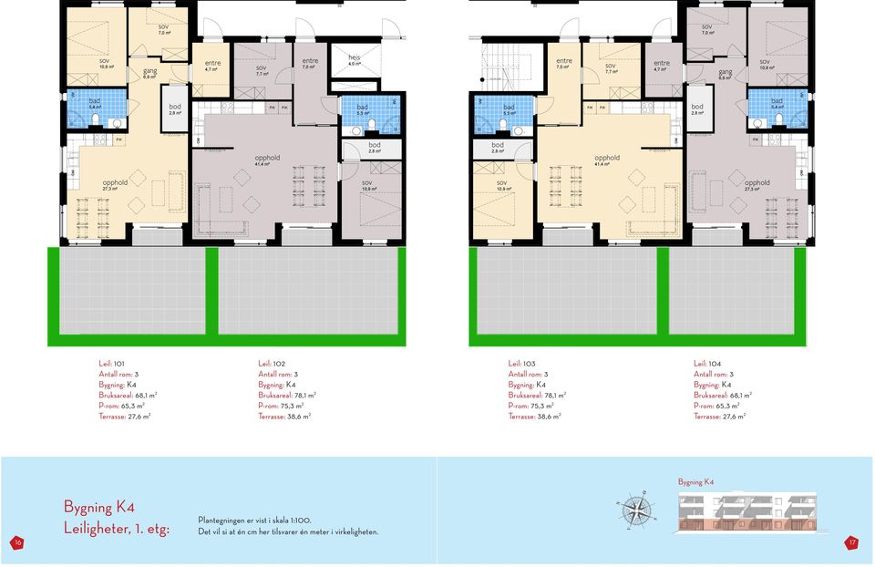 Leil: 103 Bruksareal: 78,1 m 2 P-rom: 75,3 m 2 Terrasse: 38,6 m 2 Leil: 104 P-rom: 65,3 m 2 Terrasse: 27,6 m 2 16