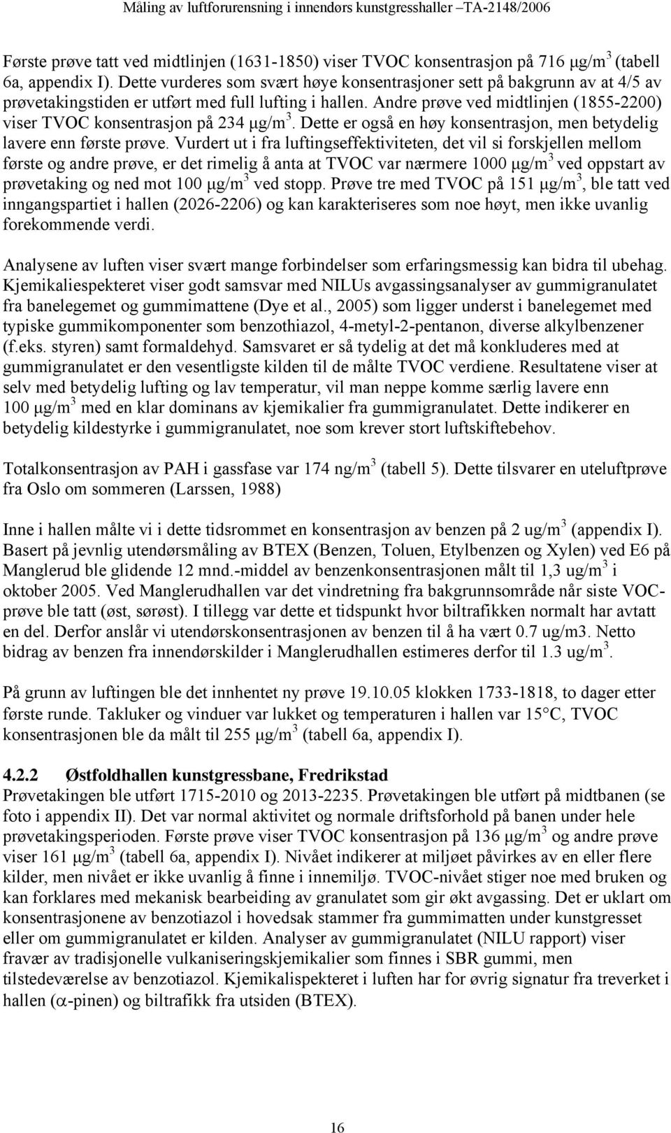 Andre prøve ved midtlinjen (1855-2200) viser TVOC konsentrasjon på 234 μg/m 3. Dette er også en høy konsentrasjon, men betydelig lavere enn første prøve.