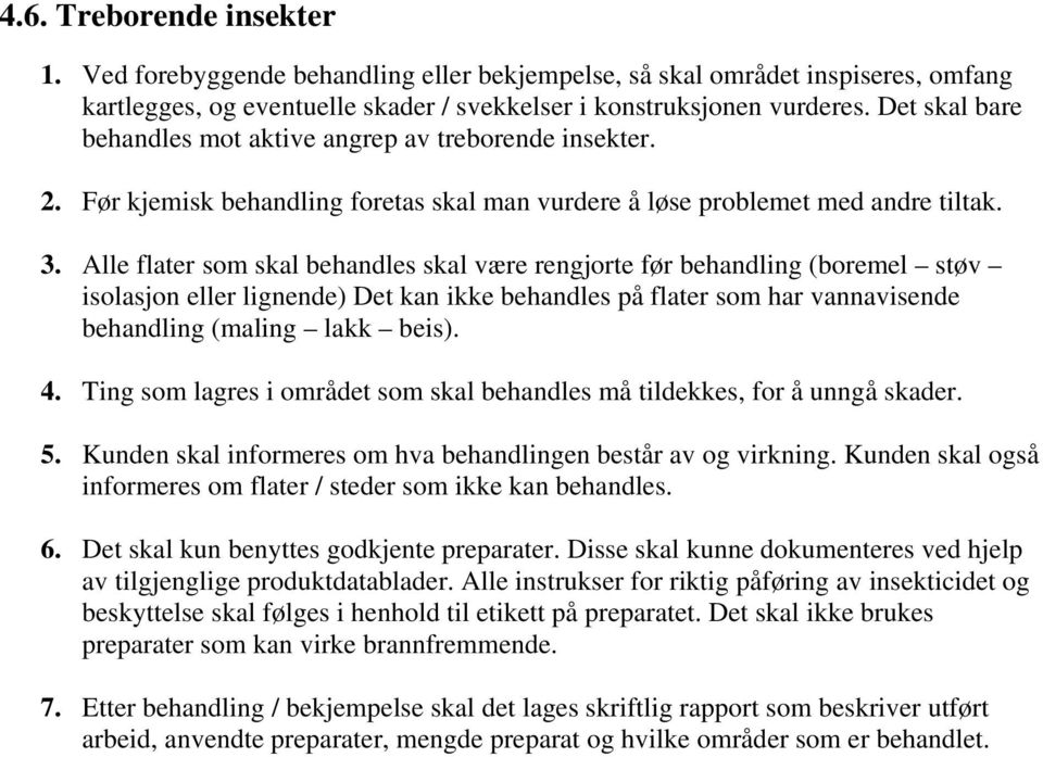 Alle flater som skal behandles skal være rengjorte før behandling (boremel støv isolasjon eller lignende) Det kan ikke behandles på flater som har vannavisende behandling (maling lakk beis). 4.