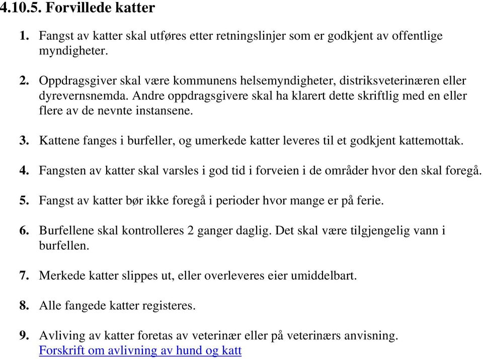 Kattene fanges i burfeller, og umerkede katter leveres til et godkjent kattemottak. 4. Fangsten av katter skal varsles i god tid i forveien i de områder hvor den skal foregå. 5.