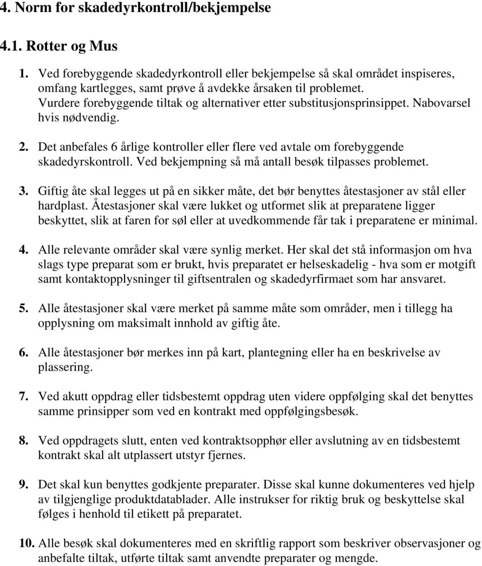 Vurdere forebyggende tiltak og alternativer etter substitusjonsprinsippet. Nabovarsel hvis nødvendig. 2. Det anbefales 6 årlige kontroller eller flere ved avtale om forebyggende skadedyrskontroll.