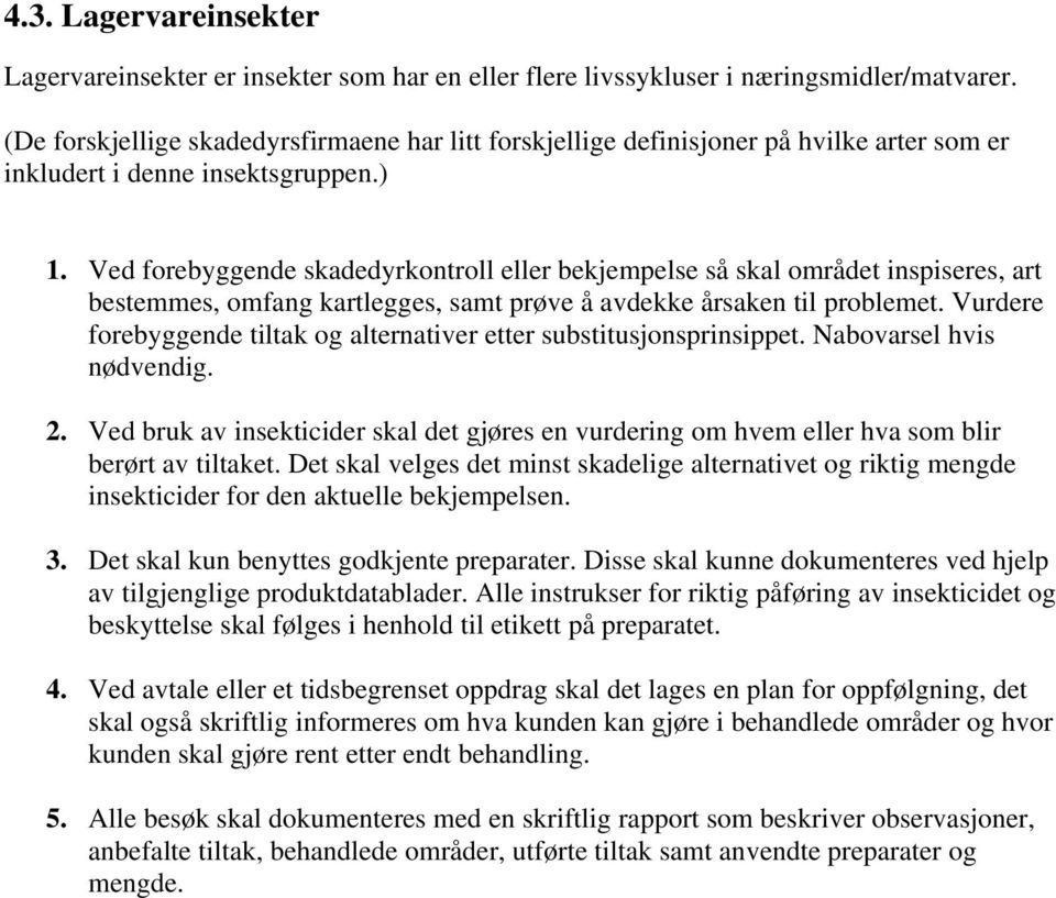 Ved forebyggende skadedyrkontroll eller bekjempelse så skal området inspiseres, art bestemmes, omfang kartlegges, samt prøve å avdekke årsaken til problemet.