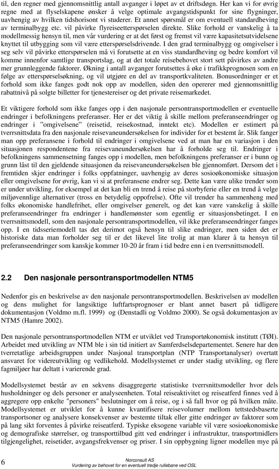 Et annet spørsmål er om eventuell standardheving av terminalbygg etc. vil påvirke flyreiseetterspørselen direkte.