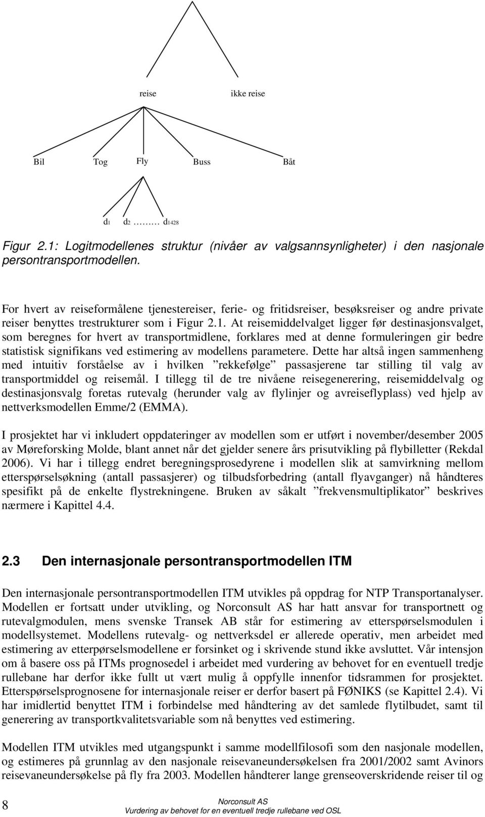 At reisemiddelvalget ligger før destinasjonsvalget, som beregnes for hvert av transportmidlene, forklares med at denne formuleringen gir bedre statistisk signifikans ved estimering av modellens