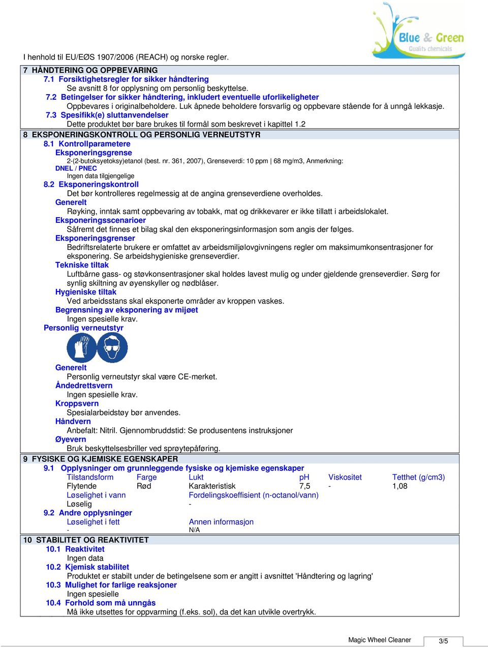 2 8 EKSPONERINGSKONTROLL OG PERSONLIG VERNEUTSTYR 8.1 Kontrollparametere Eksponeringsgrense 2(2butoksyetoksy)etanol (best. nr. 361, 2007), Grenseverdi: 10 ppm 68 mg/m3, Anmerkning: DNEL / PNEC 8.