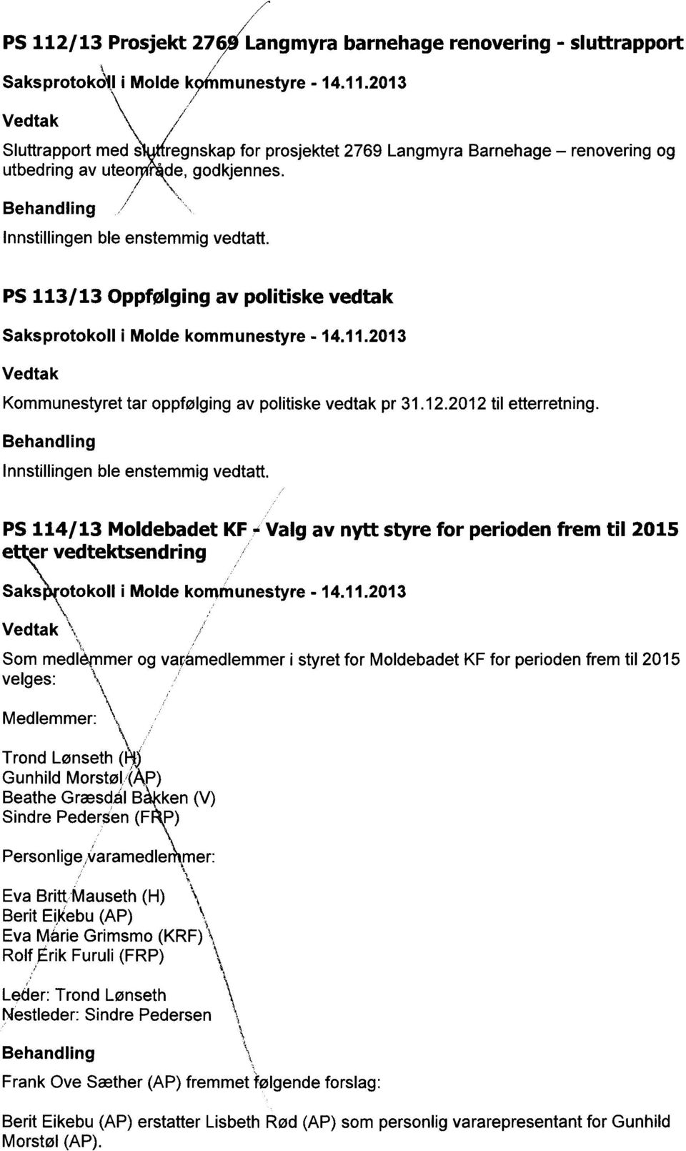 12.2012 til etterretning. Behandling Innstillingen ble enstemmig vedtatt.