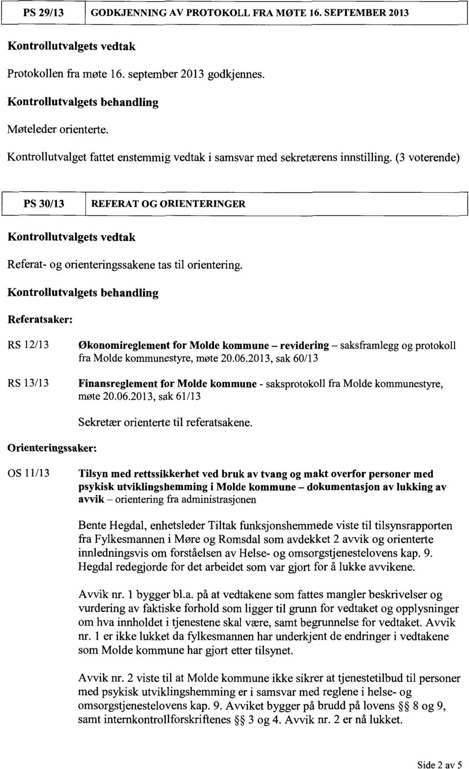 (3 voterende) PS 30/13 REFERAT OG ORIENTERINGER Kontrollutvalgets vedtak Referat- og orienteringssakene tas til orientering.