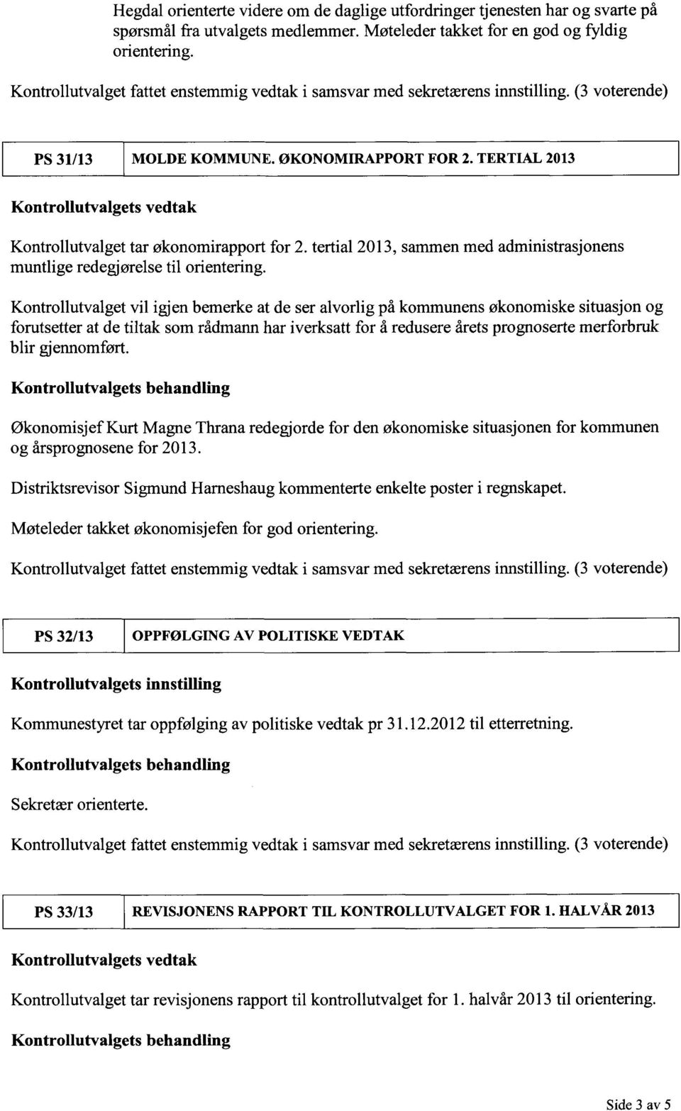 TERTIAL 2013 Kontrollutvalgets vedtak Kontrollutvalget tar økonomirapport for 2. tertial 2013, sammen med administrasjonens muntlige redegjørelse til orientering.