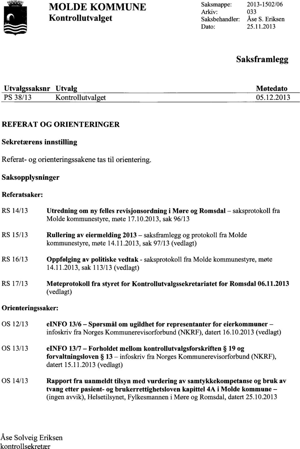 Saksopplysninger Referatsaker: RS 14/13 RS 15/13 RS 16/13 Utredning om ny felles revisjonsordning i Møre og Romsdal saksprotokoll fra Molde kommunestyre, møte 17.10.