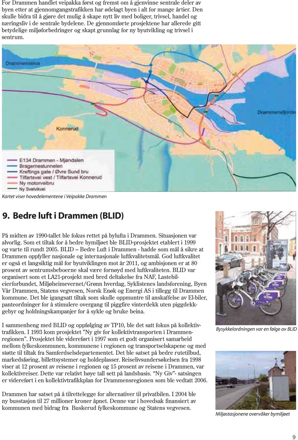 De gjennomførte prosjektene har allerede gitt betydelige miljøforbedringer og skapt grunnlag for ny byutvikling og trivsel i sentrum. Kartet viser hovedelementene i Veipakke Drammen 9.