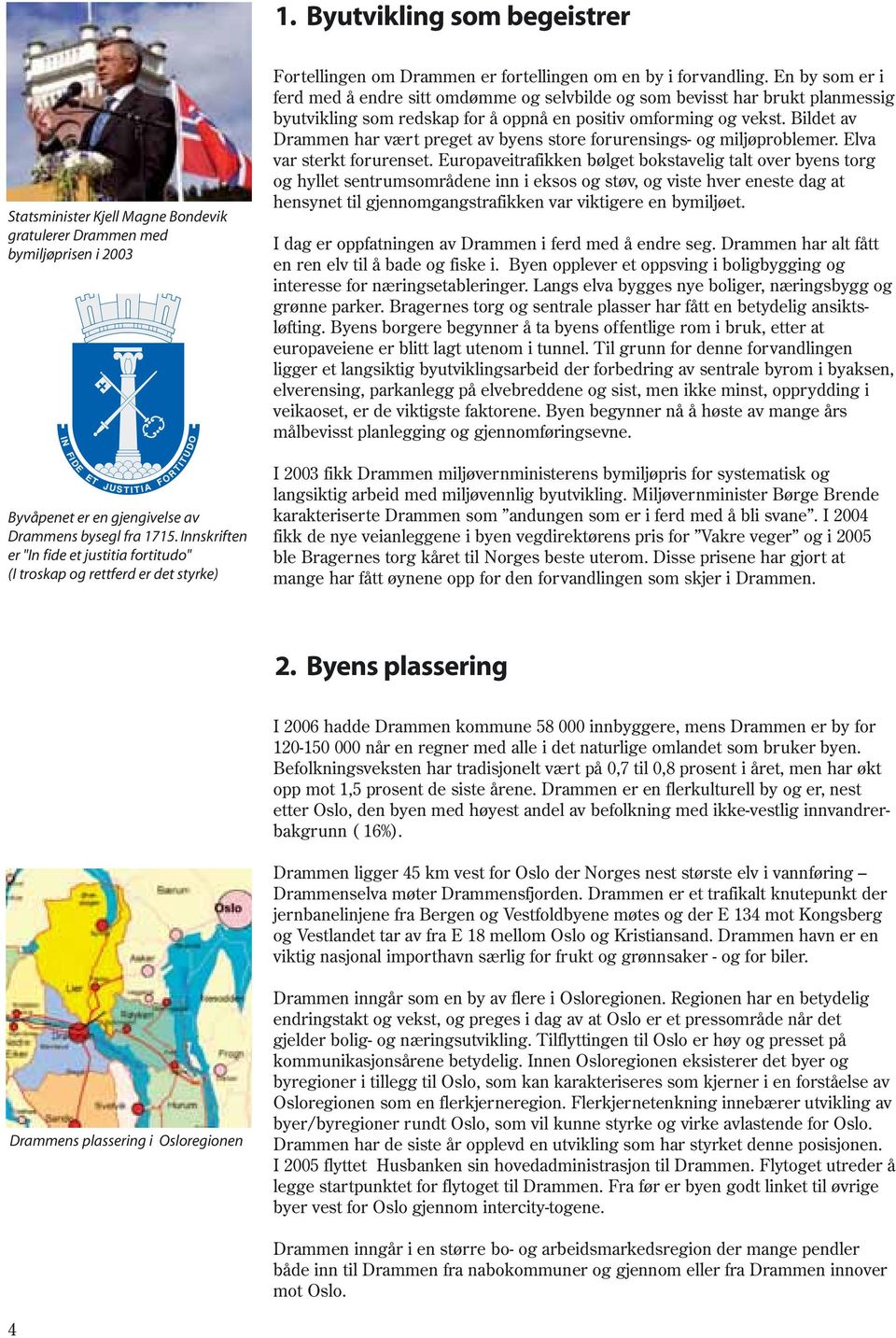 En by som er i ferd med å endre sitt omdømme og selvbilde og som bevisst har brukt planmessig byutvikling som redskap for å oppnå en positiv omforming og vekst.