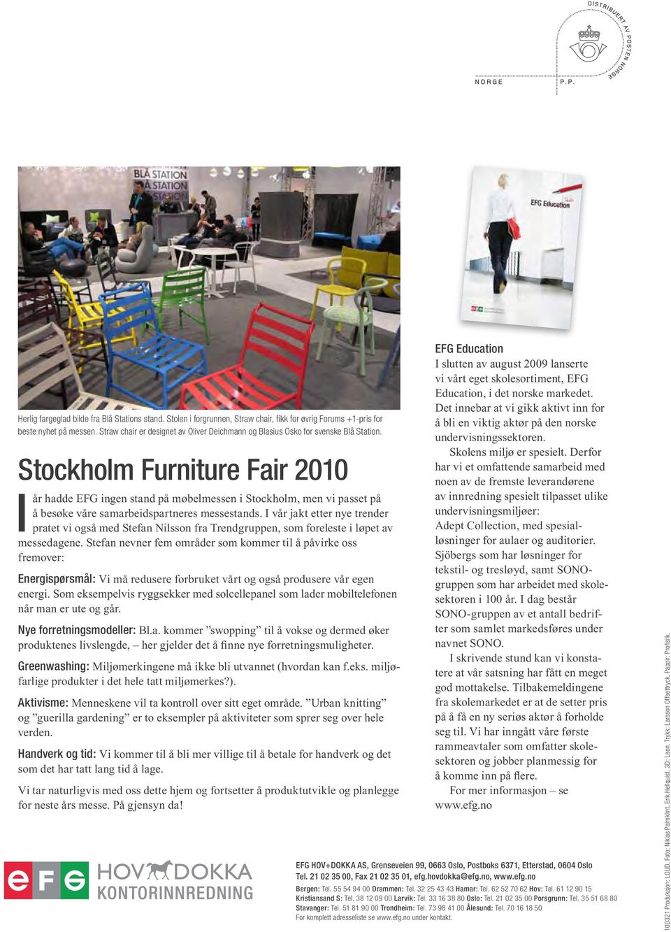Stockholm Furniture Fair 2010 I år hadde EFG ingen stand på møbelmessen i Stockholm, men vi passet på å besøke våre samarbeidspartneres messestands.