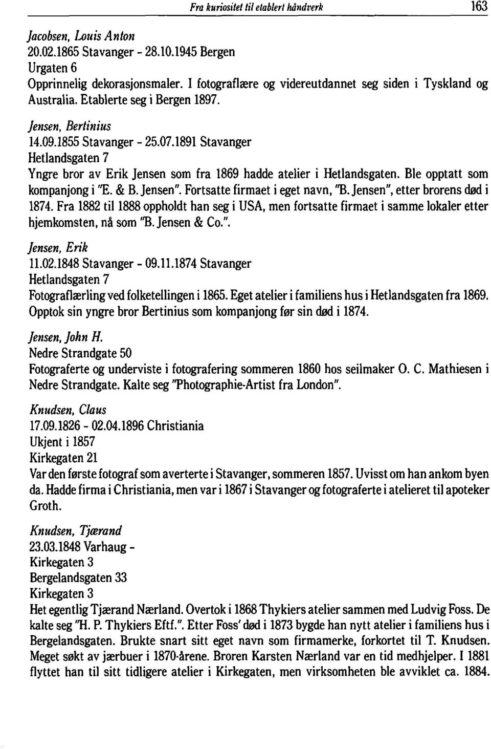 1891 Stavanger Hetlandsgaten 7 Yngre bror av Erik Jensen som fra 1869 hadde atelier i Hetlandsgaten. Ble opptatt som kompanjong i tie. & B. Jensen". Fortsatte firmaet i eget navn, "B.