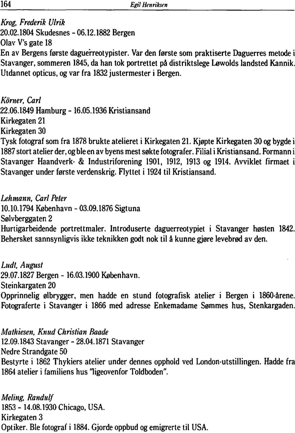 Konler, Corl 22.06.1849 Hamburg - 16.05.1936 Kristiansand 0 Tysk fotograf som fra 1878 brukte atelieret i. Kjøpte 0 og bygde i 1887 stort atelier der, og ble en av byens mest søkte fotografer.