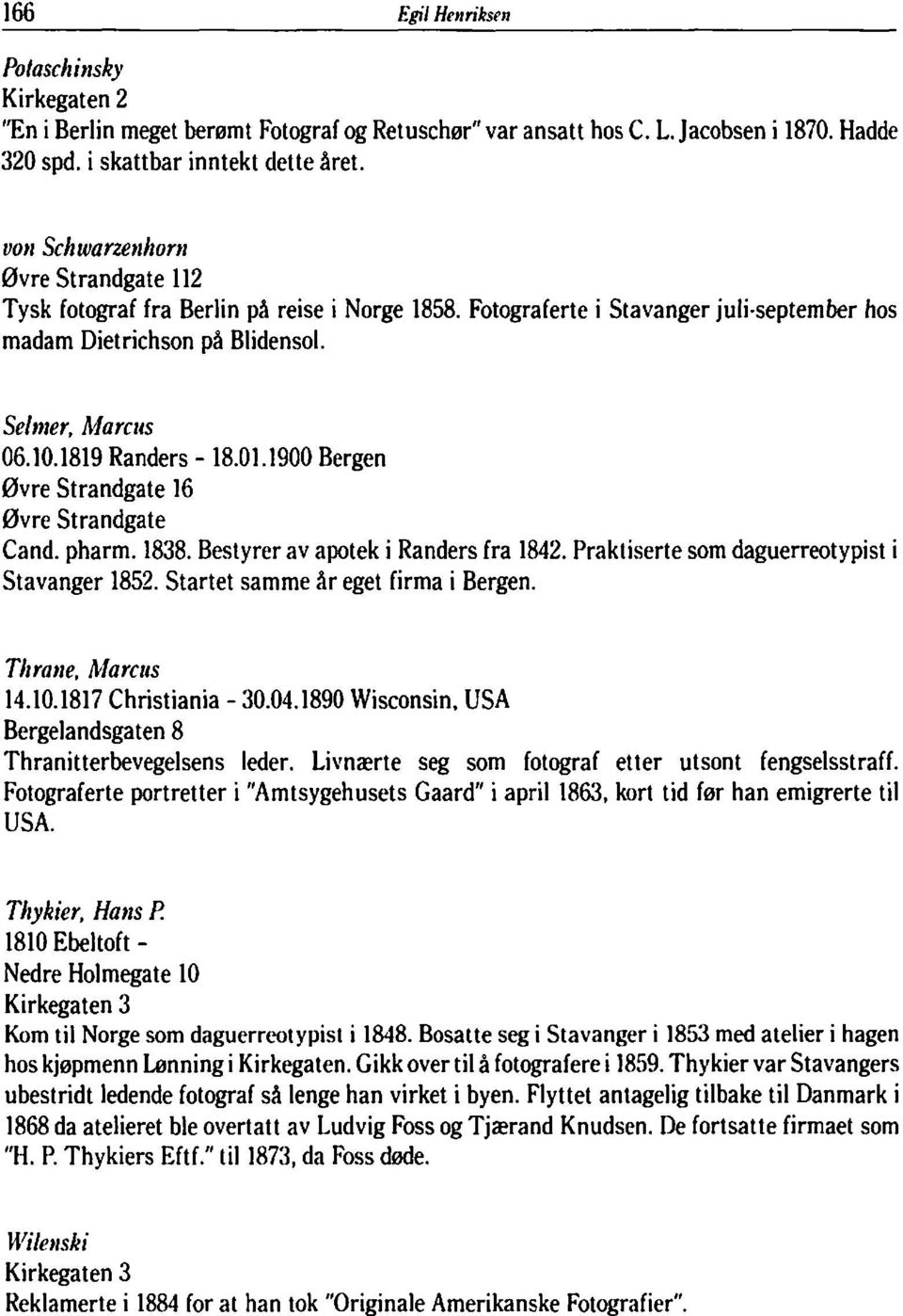 1819 Randers - 18.01.1900 Bergen Øvre Strandgate 16 Øvre Strandgate Cand. pharm. 1838. Bestyrer av apotek i Randers fra 1842. Praktiserte som daguerreotypi st i Stavanger 1852.